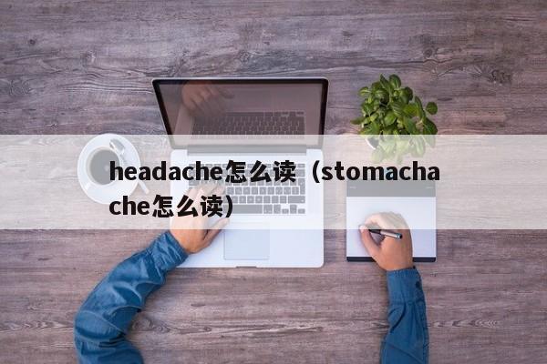 headache怎么读（stomachache怎么读）  第1张