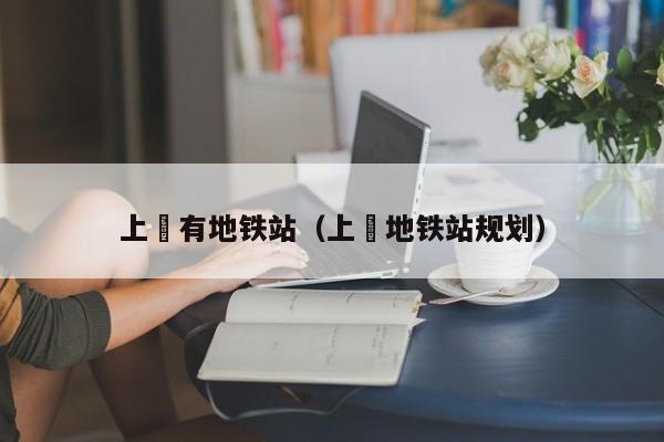 上漖有地铁站（上漖地铁站规划）  第1张