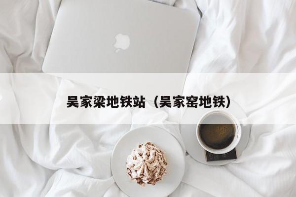 吴家梁地铁站（吴家窑地铁）