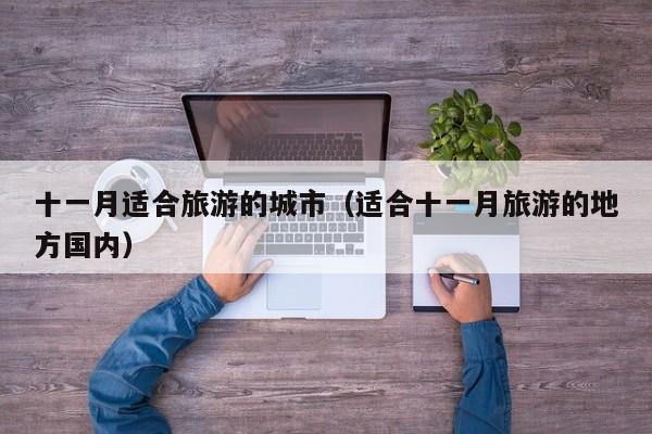 十一月适合旅游的城市（适合十一月旅游的地方国内）
