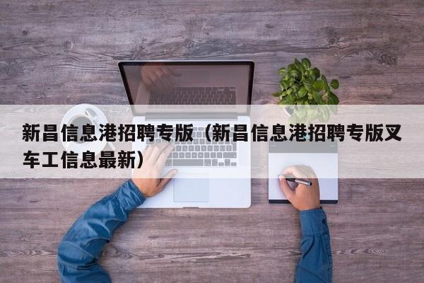 新昌信息港招聘专版（新昌信息港招聘专版叉车工信息最新）