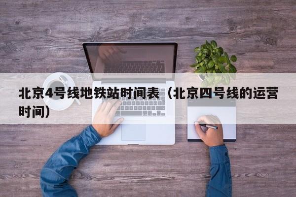北京4号线地铁站时间表（北京四号线的运营时间）