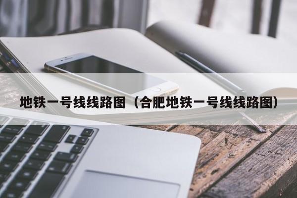 地铁一号线线路图（合肥地铁一号线线路图）