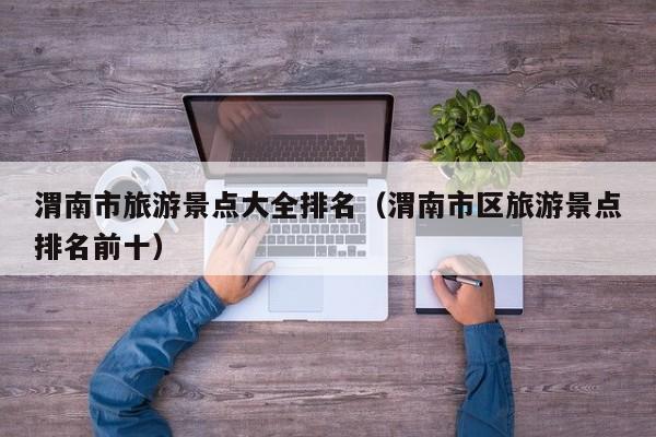 渭南市旅游景点大全排名（渭南市区旅游景点排名前十）