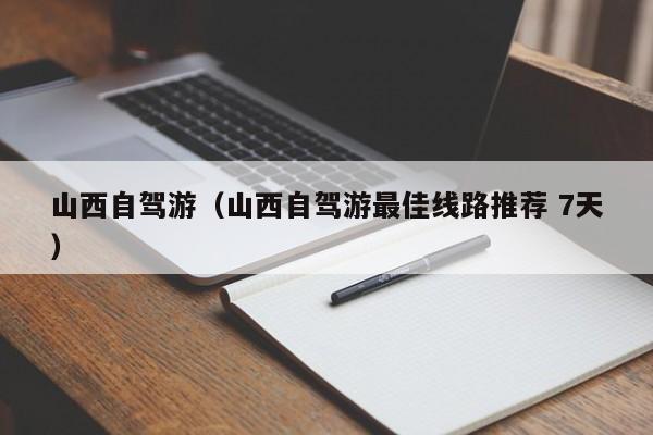 山西自驾游（山西自驾游最佳线路推荐 7天）