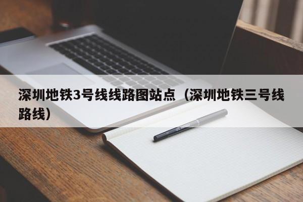 深圳地铁3号线线路图站点（深圳地铁三号线路线）