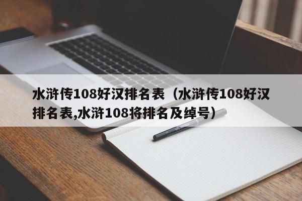 水浒传108好汉排名表（水浒传108好汉排名表,水浒108将排名及绰号）