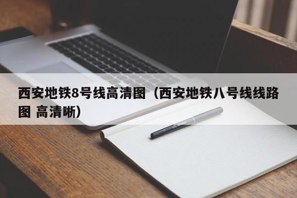西安地铁8号线高清图（西安地铁八号线线路图 高清晰）