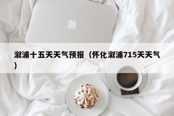 溆浦十五天天气预报（怀化溆浦715天天气）