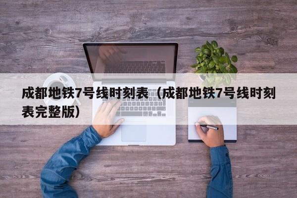 成都地铁7号线时刻表（成都地铁7号线时刻表完整版）