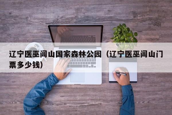 辽宁医巫闾山国家森林公园（辽宁医巫闾山门票多少钱）