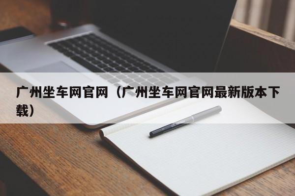 广州坐车网官网（广州坐车网官网最新版本下载）
