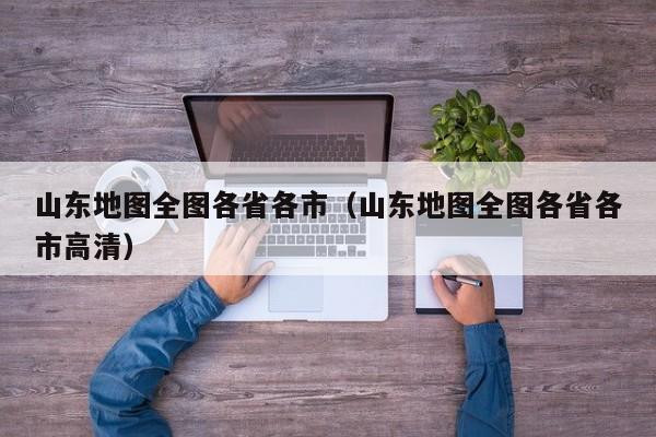 山东地图全图各省各市（山东地图全图各省各市高清）