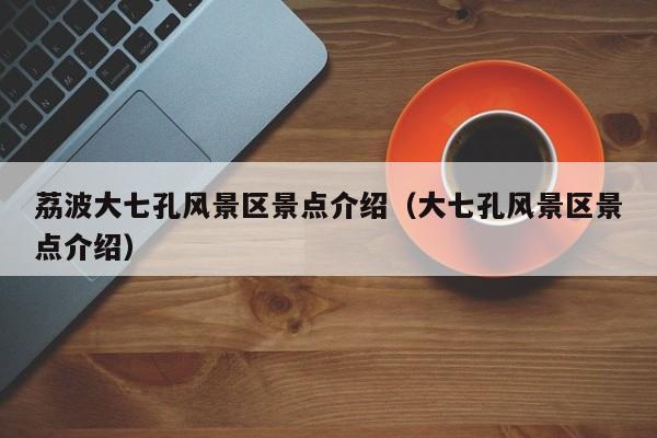 荔波大七孔风景区景点介绍（大七孔风景区景点介绍）
