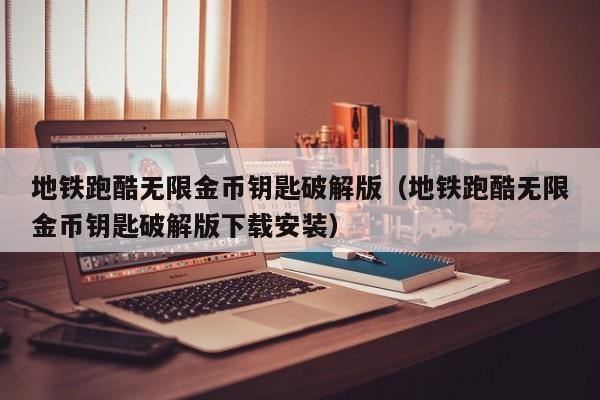 地铁跑酷无限金币钥匙破解版（地铁跑酷无限金币钥匙破解版下载安装）  第1张