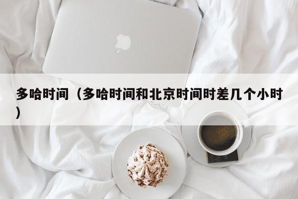 多哈时间（多哈时间和北京时间时差几个小时）
