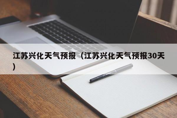 江苏兴化天气预报（江苏兴化天气预报30天）