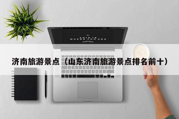 济南旅游景点（山东济南旅游景点排名前十）